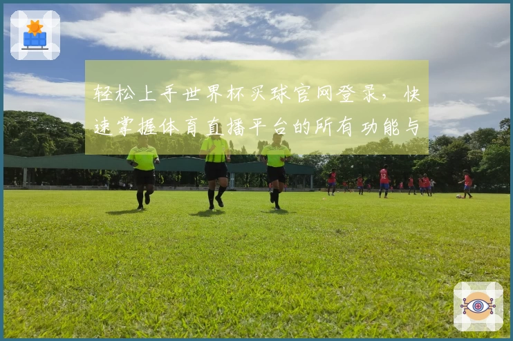 轻松上手世界杯买球官网登录，快速掌握体育直播平台的所有功能与入口体验