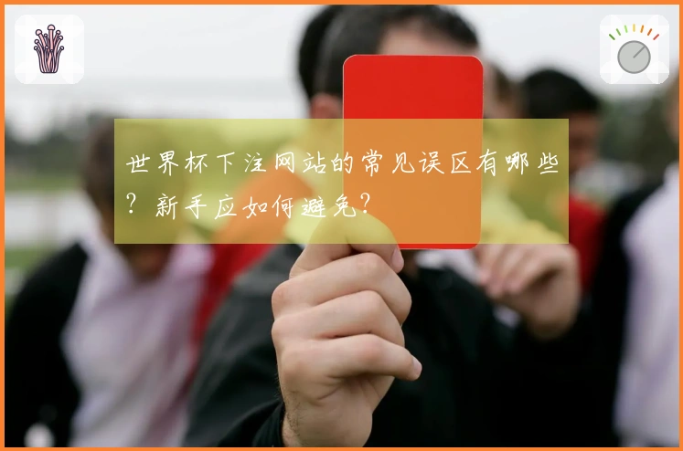 世界杯下注网站的常见误区有哪些？新手应如何避免？