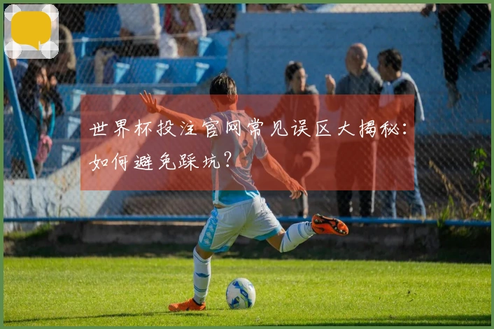世界杯投注官网常见误区大揭秘：如何避免踩坑？