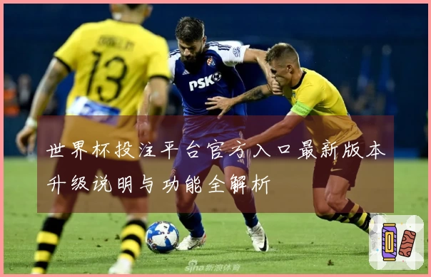 世界杯投注平台官方入口最新版本升级说明与功能全解析